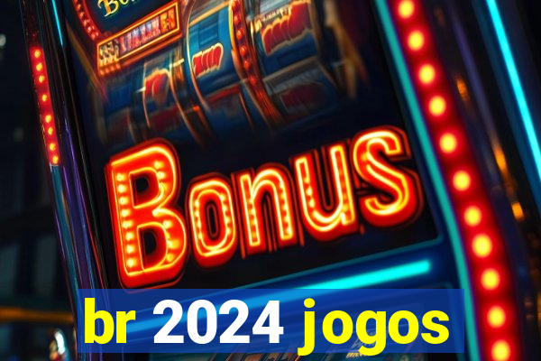 br 2024 jogos